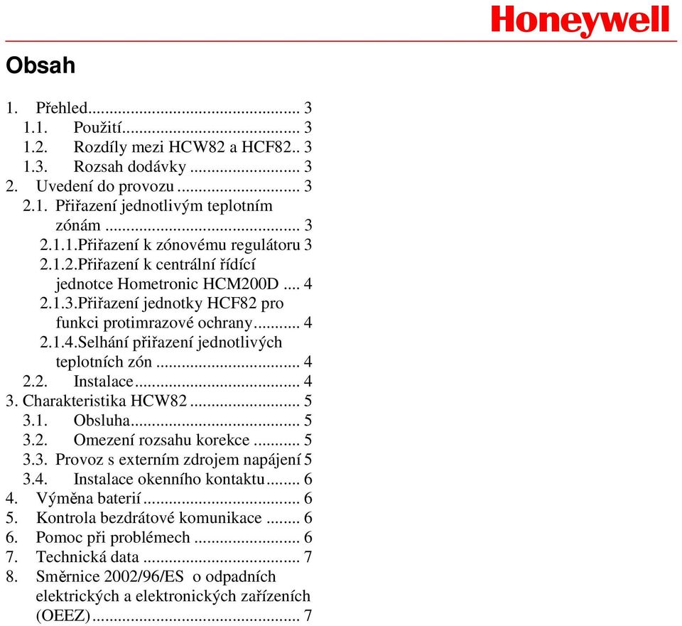 .. 4 3. Charakteristika HCW82... 5 3.1. Obsluha... 5 3.2. Omezení rozsahu korekce... 5 3.3. Provoz s externím zdrojem napájení 5 3.4. Instalace okenního kontaktu... 6 4. Výměna baterií... 6 5.