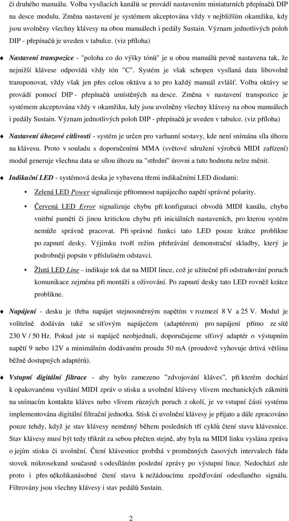 (viz příloha) Nastavení transpozice - "poloha co do výšky tónů" je u obou manuálů pevně nastavena tak, že nejnižší klávese odpovídá vždy tón "C".