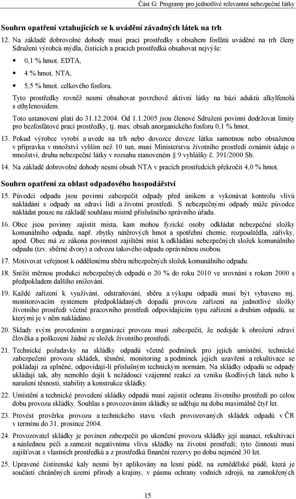 NTA, 5,5 % hmot. celkového fosforu. Tyto prostředky rovněž nesmí obsahovat povrchově aktivní látky na bázi aduktů alkylfenolů s ethylenoxidem. Toto ustanovení platí do 31.