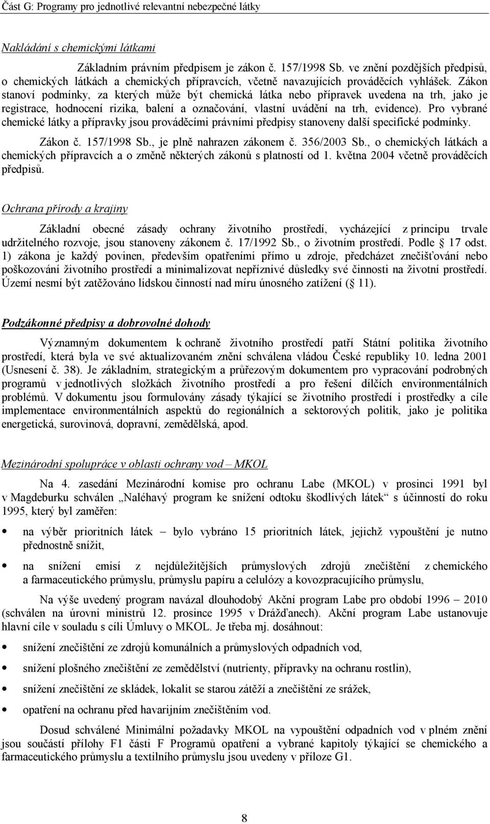 Zákon stanoví podmínky, za kterých může být chemická látka nebo přípravek uvedena na trh, jako je registrace, hodnocení rizika, balení a označování, vlastní uvádění na trh, evidence).