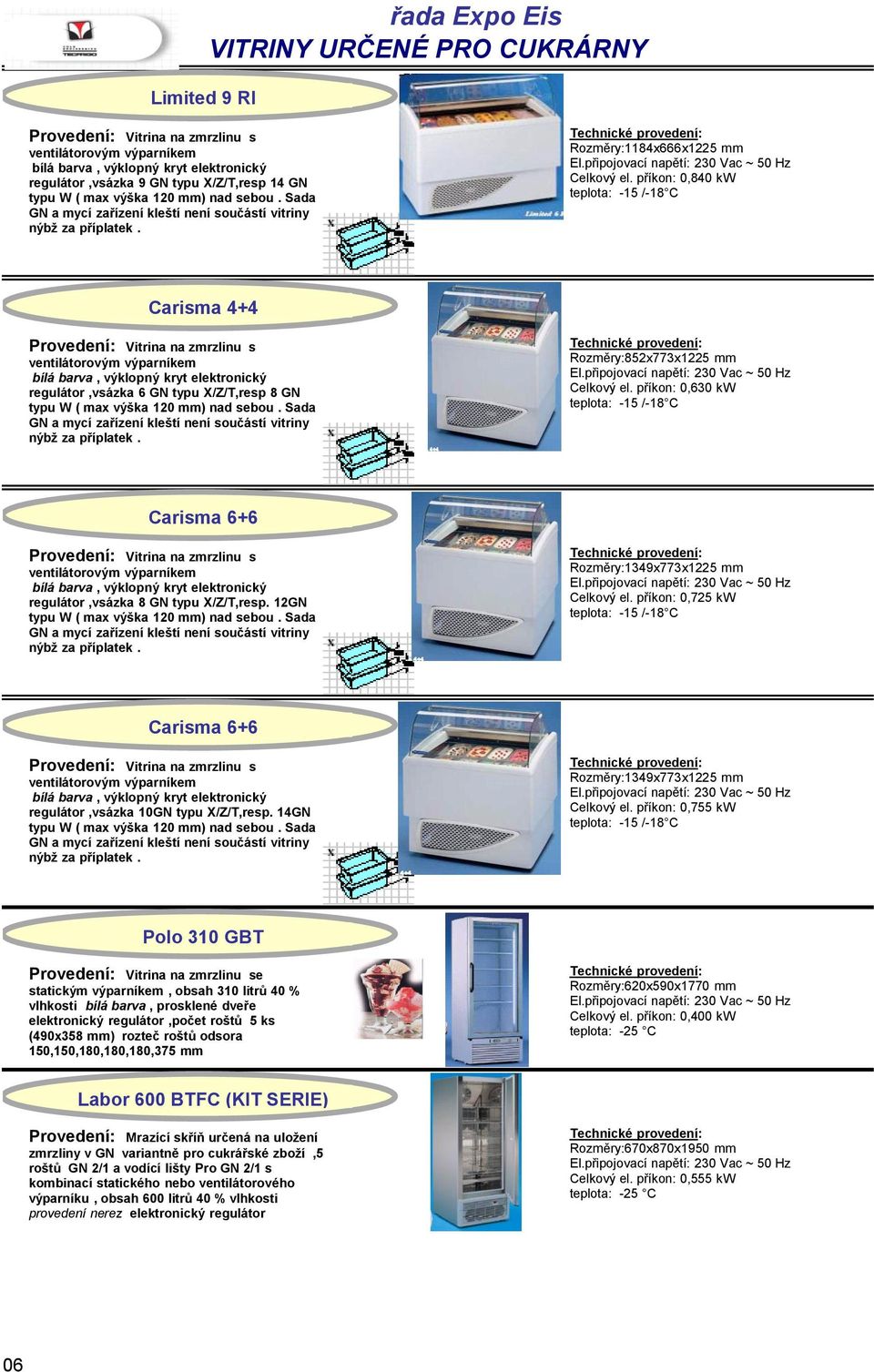 12GN Rozměry:1349x773x1225 mm Celkový el. příkon: 0,725 kw Carisma 6+6 regulátor,vsázka 10GN typu X/Z/T,resp. 14GN Rozměry:1349x773x1225 mm Celkový el.