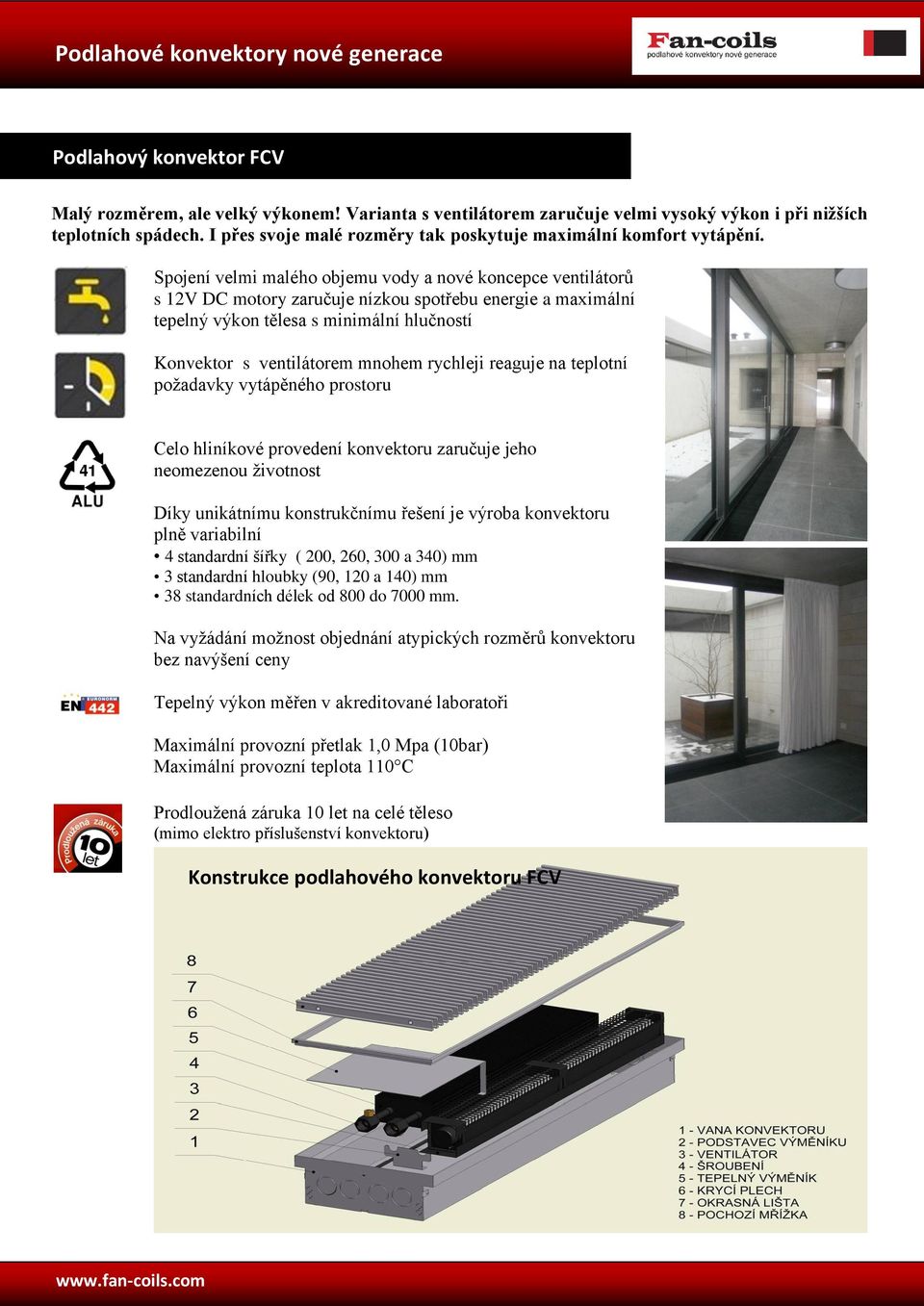 Spojení velmi malého objemu vody a nové koncepce ventilátorů s 12V DC motory zaručuje nízkou spotřebu energie a maximální tepelný výkon tělesa s minimální hlučností Konvektor s ventilátorem mnohem