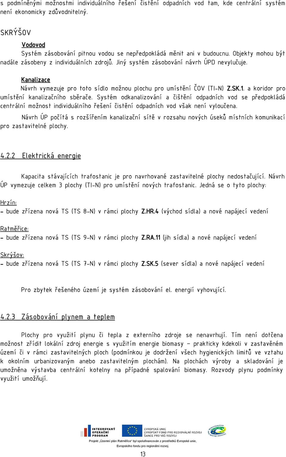 Kanalizace Návrh vymezuje pro toto sídlo možnou plochu pro umístění ČOV (TI-N) Z.SK.1. a koridor pro umístění kanalizačního sběrače.