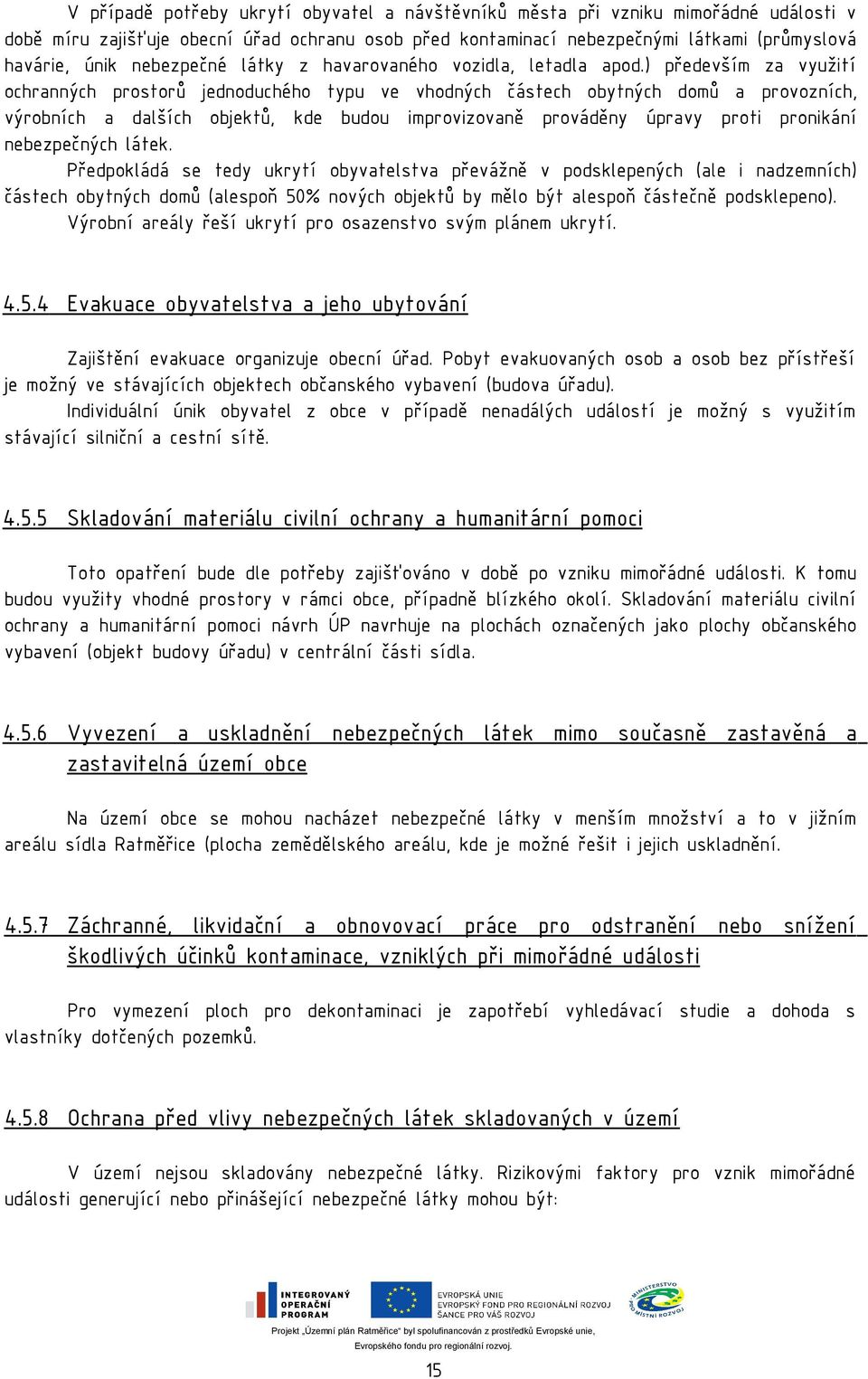 ) především za využití ochranných prostorů jednoduchého typu ve vhodných částech obytných domů a provozních, výrobních a dalších objektů, kde budou improvizovaně prováděny úpravy proti pronikání