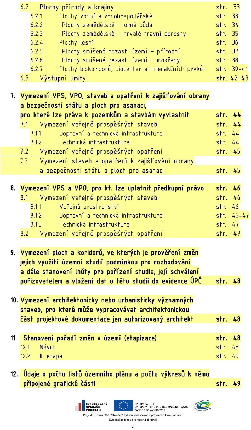 42-43 7. Vymezení VPS, VPO, staveb a opatření k zajišťování obrany a bezpečnosti státu a ploch pro asanaci, pro které lze práva k pozemkům a stavbám vyvlastnit str. 44 7.