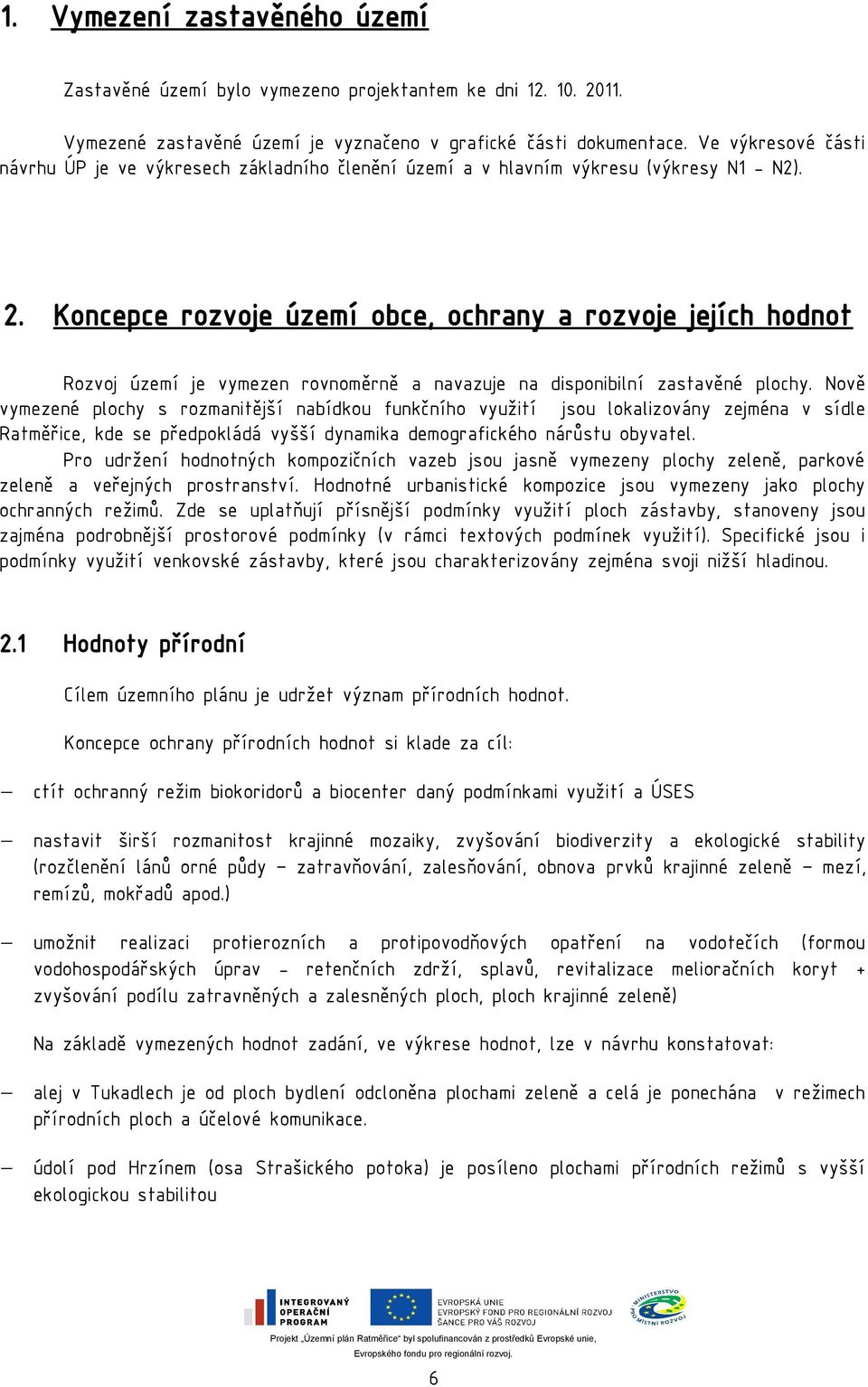 Koncepce rozvoje území obce, ochrany a rozvoje jejích hodnot Rozvoj území je vymezen rovnoměrně a navazuje na disponibilní zastavěné plochy.