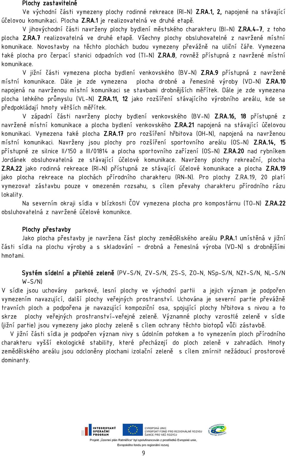 Novostavby na těchto plochách budou vymezeny převážně na uliční čáře. Vymezena také plocha pro čerpací stanici odpadních vod (TI-N) Z.RA.8, rovněž přístupná z navržené místní komunikace.