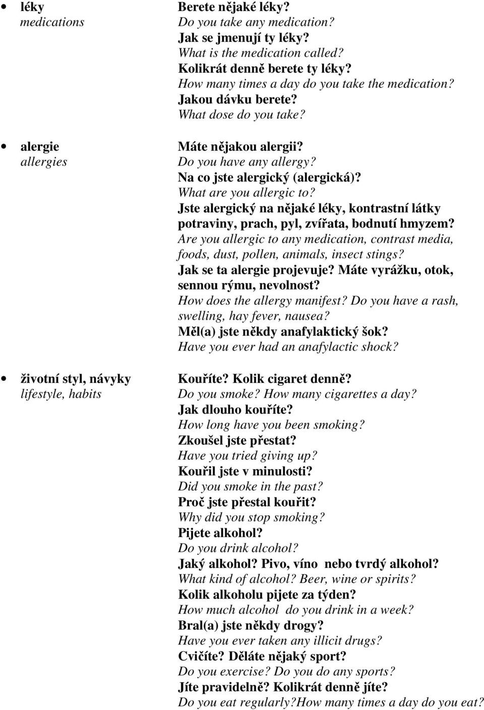 Jste alergický na nějaké léky, kontrastní látky potraviny, prach, pyl, zvířata, bodnutí hmyzem? Are you allergic to any medication, contrast media, foods, dust, pollen, animals, insect stings?