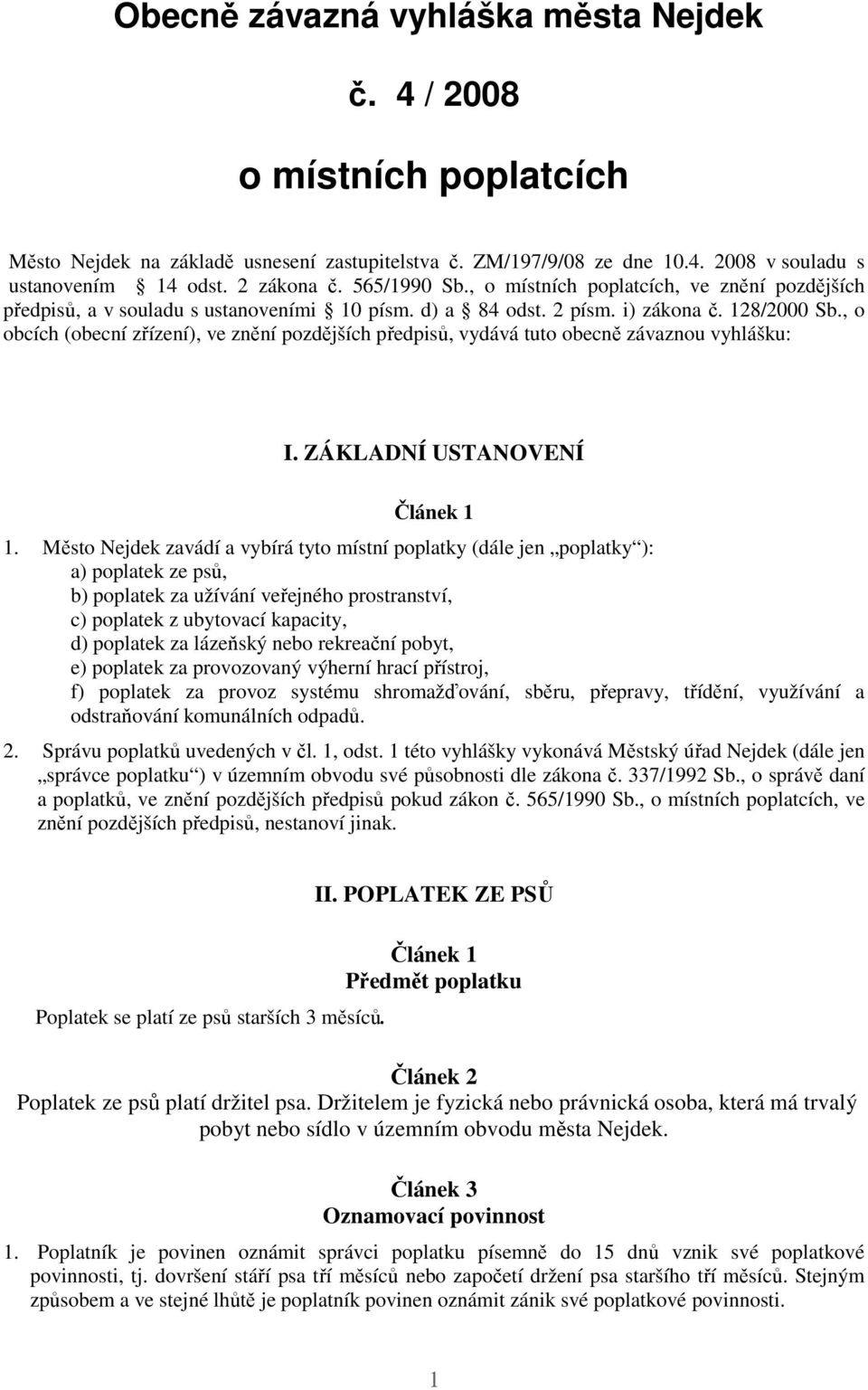 , o obcích (obecní zřízení), ve znění pozdějších předpisů, vydává tuto obecně závaznou vyhlášku: I. ZÁKLADNÍ USTANOVENÍ 1.