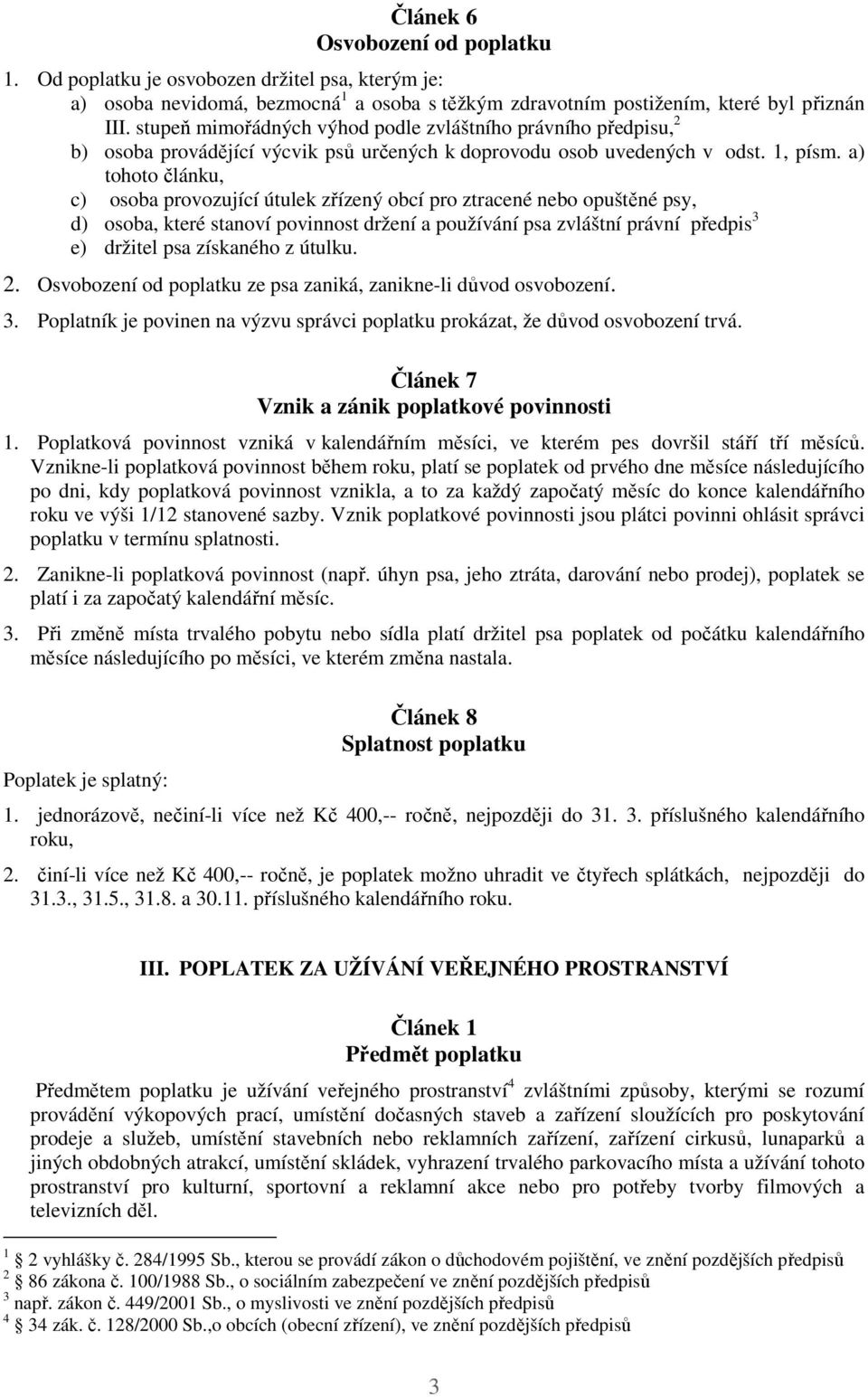 a) tohoto článku, c) osoba provozující útulek zřízený obcí pro ztracené nebo opuštěné psy, d) osoba, které stanoví povinnost držení a používání psa zvláštní právní předpis 3 e) držitel psa získaného