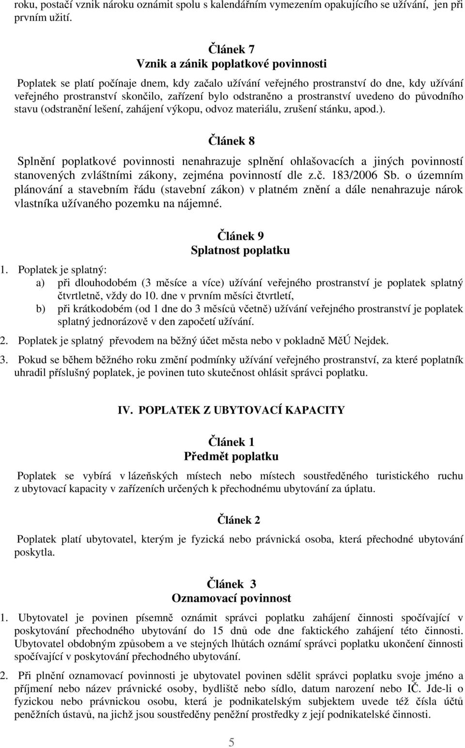 prostranství uvedeno do původního stavu (odstranění lešení, zahájení výkopu, odvoz materiálu, zrušení stánku, apod.).