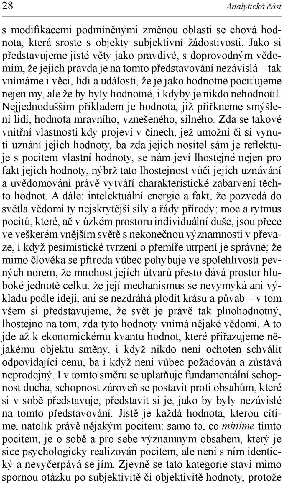 my, ale že by byly hodnotné, i kdyby je nikdo nehodnotil. Nejjednodušším příkladem je hodnota, již přiřkneme smýšlení lidí, hodnota mravního, vznešeného, silného.