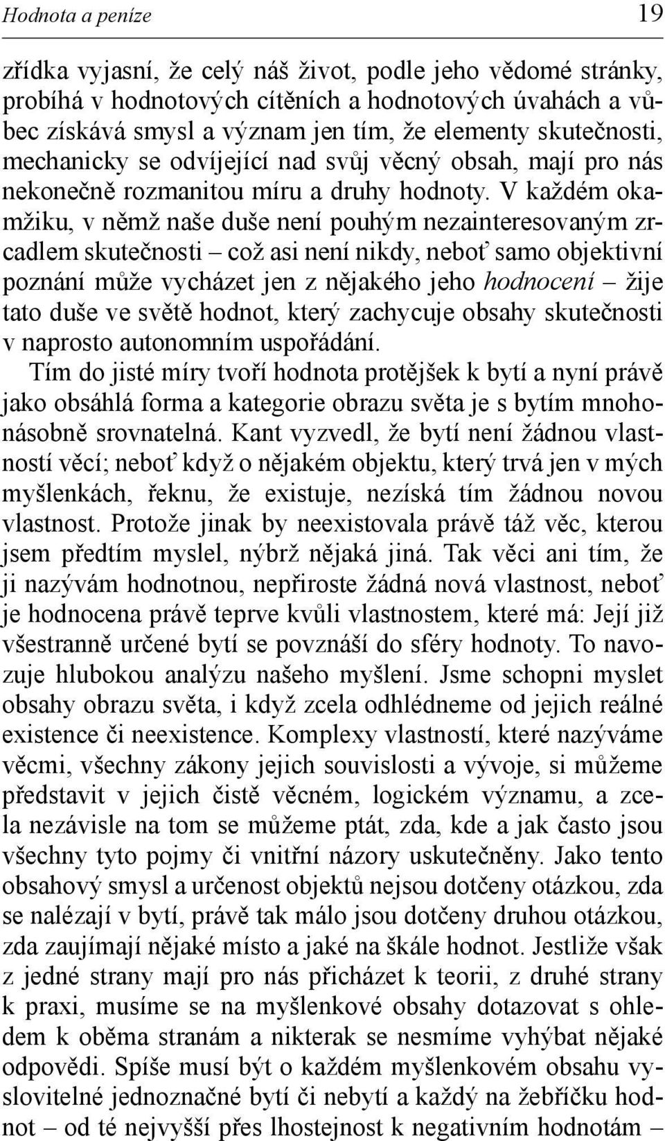 V každém okamžiku, v němž naše duše není pouhým nezainteresovaným zrcadlem skutečnosti což asi není nikdy, neboť samo objektivní poznání může vycházet jen z nějakého jeho hodnocení žije tato duše ve