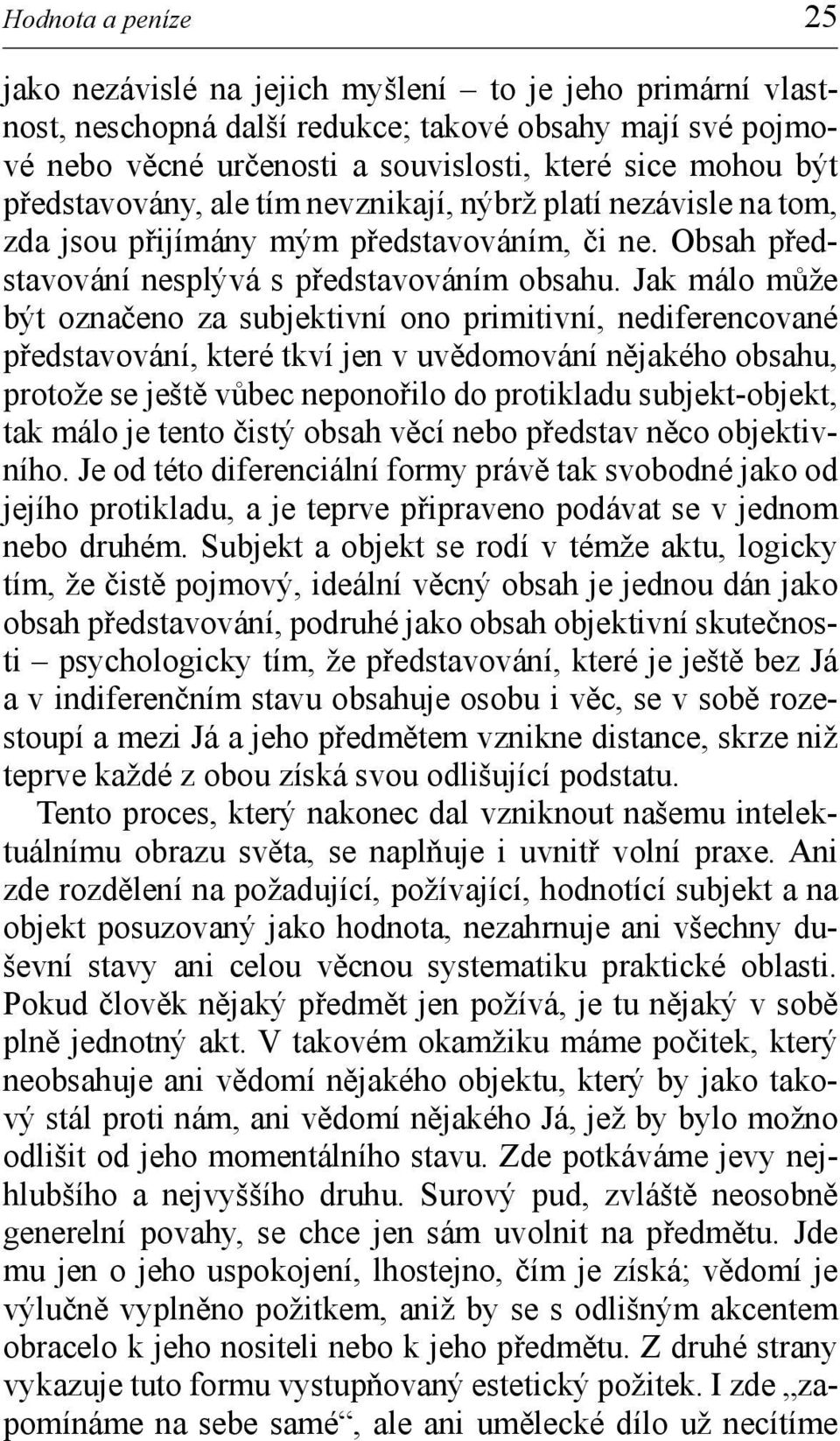 Jak málo může být označeno za subjektivní ono primitivní, nediferencované představování, které tkví jen v uvědomování nějakého obsahu, protože se ještě vůbec neponořilo do protikladu subjekt-objekt,