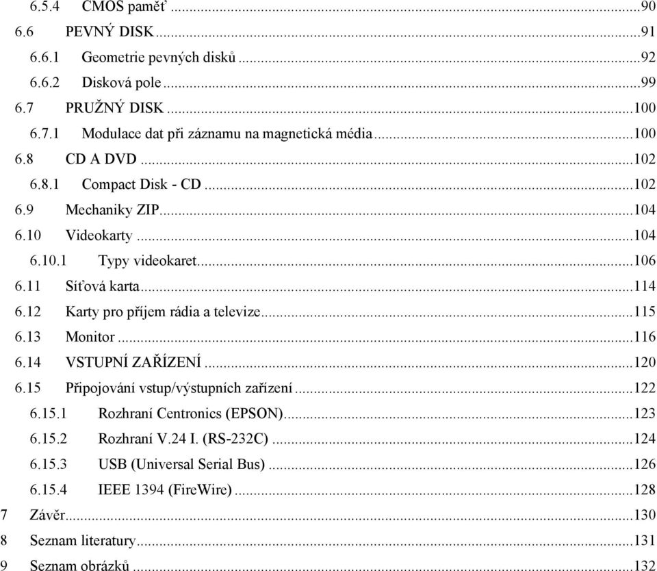12 Kart pro příjem rádia a televize...115 6.13 Monitor...116 6.14 VSTUPNÍ ZAŘÍZENÍ...120 6.15 Připojování vstup/výstupních zařízení...122 6.15.1 Rozhraní Centronics (EPSON).