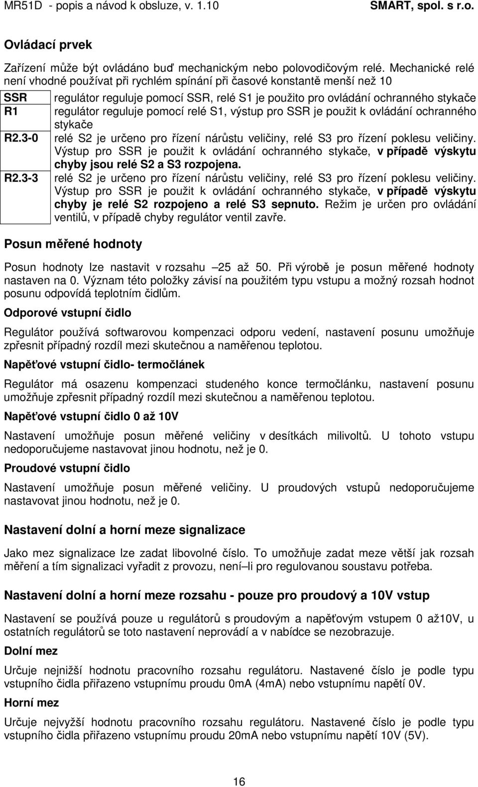 řízení nárůstu veličiny, relé S3 pro řízení poklesu veličiny. Výstup pro SSR je použit k ovládání ochranného stykače, v případě výskytu chyby jsou relé S2 a S3 rozpojena.