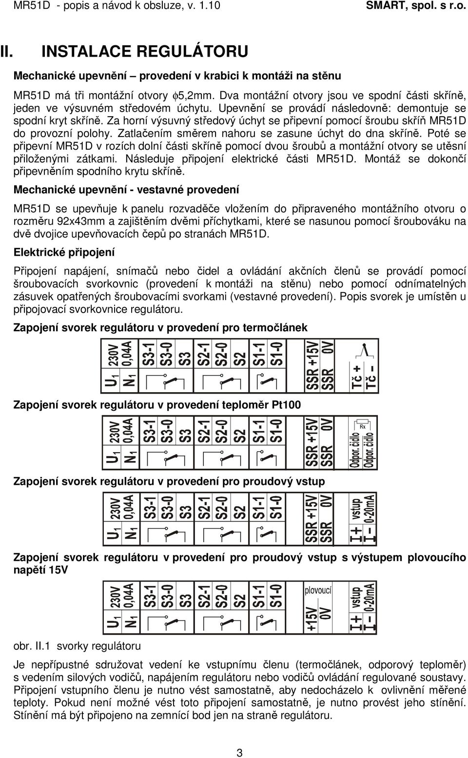 Za horní výsuvný středový úchyt se připevní pomocí šroubu skříň MR51D do provozní polohy. Zatlačením směrem nahoru se zasune úchyt do dna skříně.