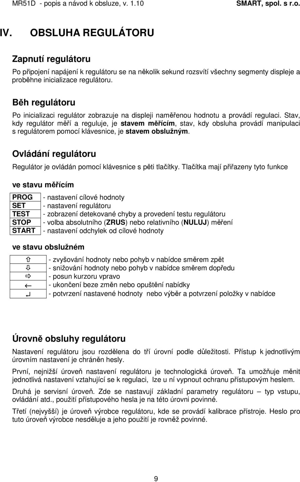 Stav, kdy regulátor měří a reguluje, je stavem měřícím, stav, kdy obsluha provádí manipulaci s regulátorem pomocí klávesnice, je stavem obslužným.