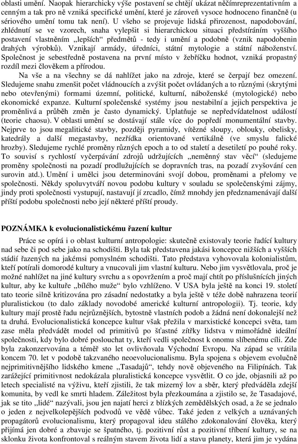 U všeho se projevuje lidská přirozenost, napodobování, zhlédnutí se ve vzorech, snaha vylepšit si hierarchickou situaci předstíráním vyššího postavení vlastněním,,lepších předmětů - tedy i umění a