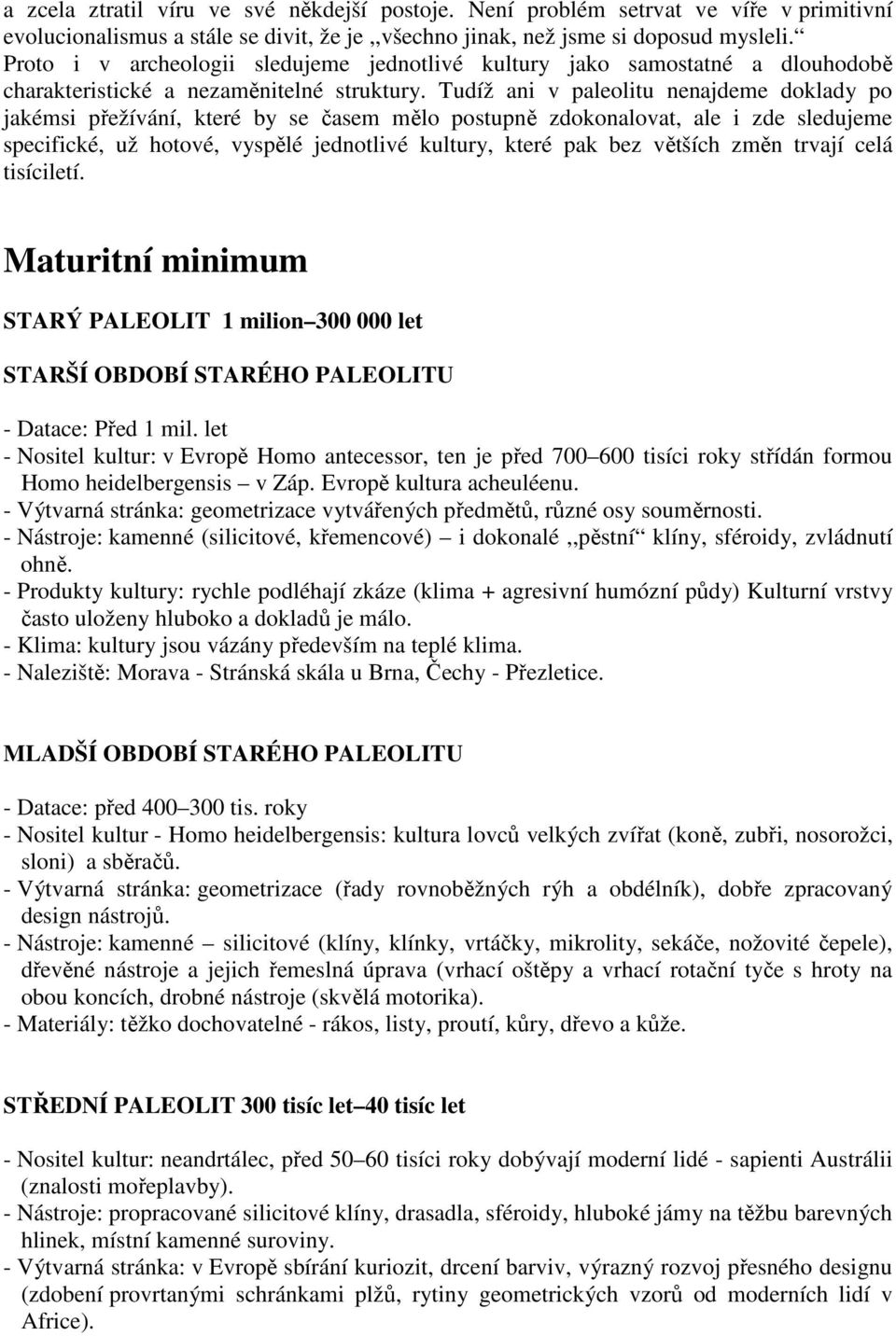 Tudíž ani v paleolitu nenajdeme doklady po jakémsi přežívání, které by se časem mělo postupně zdokonalovat, ale i zde sledujeme specifické, už hotové, vyspělé jednotlivé kultury, které pak bez