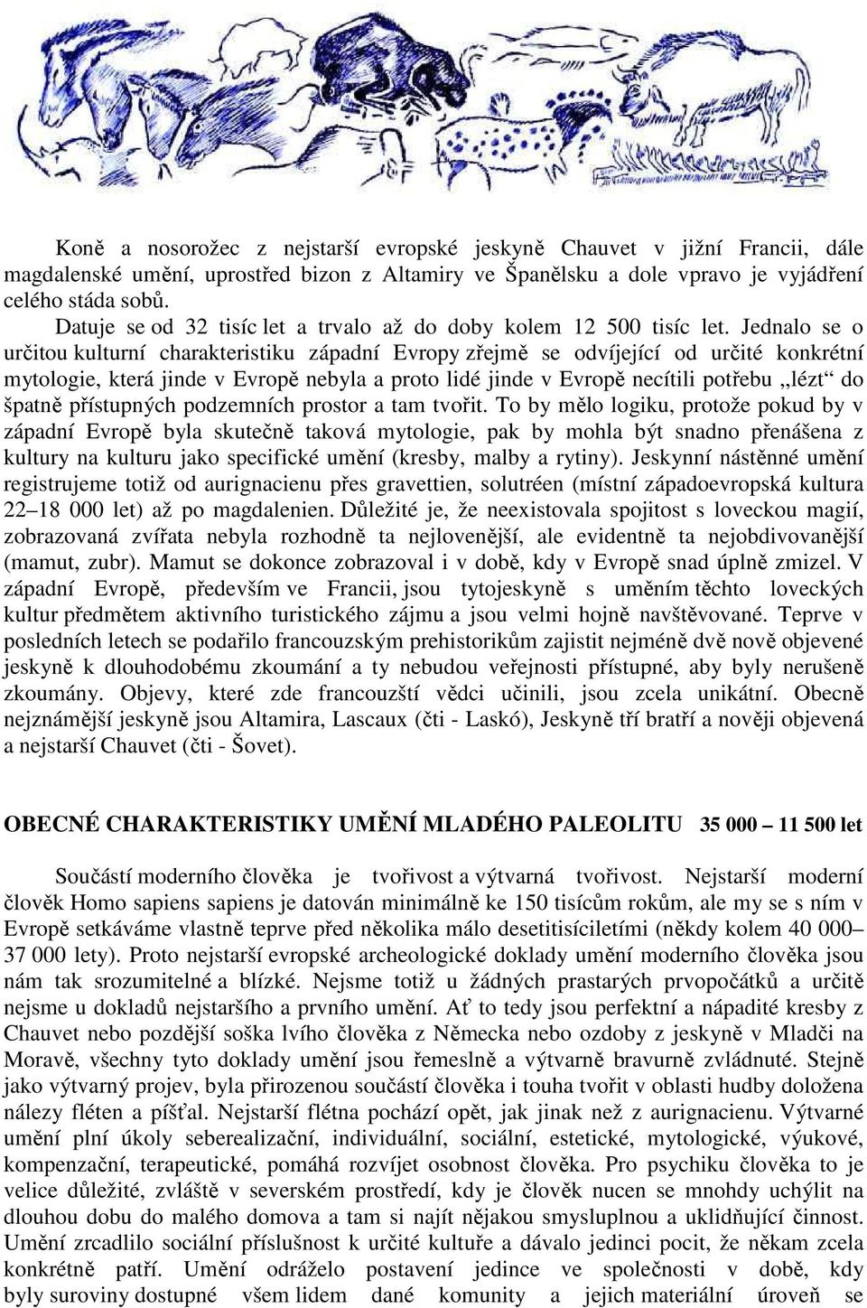 Jednalo se o určitou kulturní charakteristiku západní Evropy zřejmě se odvíjející od určité konkrétní mytologie, která jinde v Evropě nebyla a proto lidé jinde v Evropě necítili potřebu,,lézt do