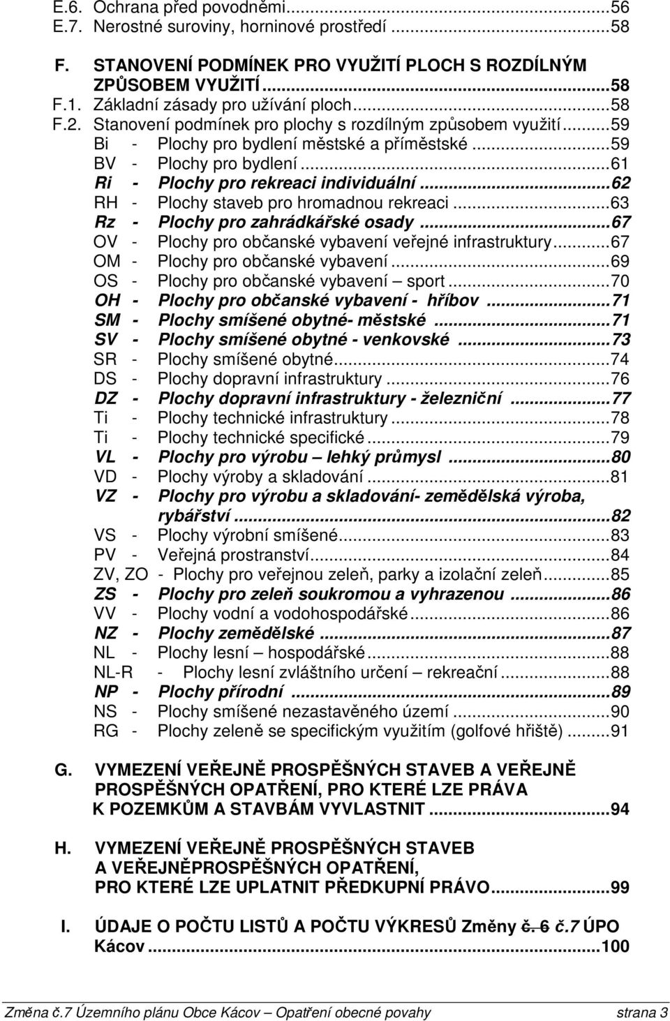 .. 62 RH - Plochy staveb pro hromadnou rekreaci... 63 Rz - Plochy pro zahrádkářské osady... 67 OV - Plochy pro občanské vybavení veřejné infrastruktury... 67 OM - Plochy pro občanské vybavení.