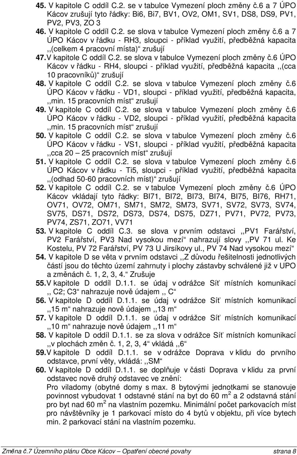 6 ÚPO Kácov v řádku - RH4, sloupci - příklad využití, předběžná kapacita,,(cca 10 pracovníků) zrušují 48. V kapitole C oddíl C.2. se slova v tabulce Vymezení ploch změny č.