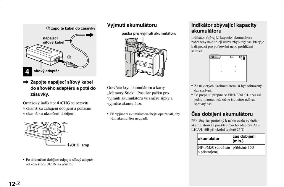 Vyjmutí akumulátoru páčka pro vyjmutí akumulátoru Otevřete kryt akumulátoru a karty Memory Stick. Posuňte páčku pro vyjmutí akumulátoru ve směru šipky a vyjměte akumulátor.