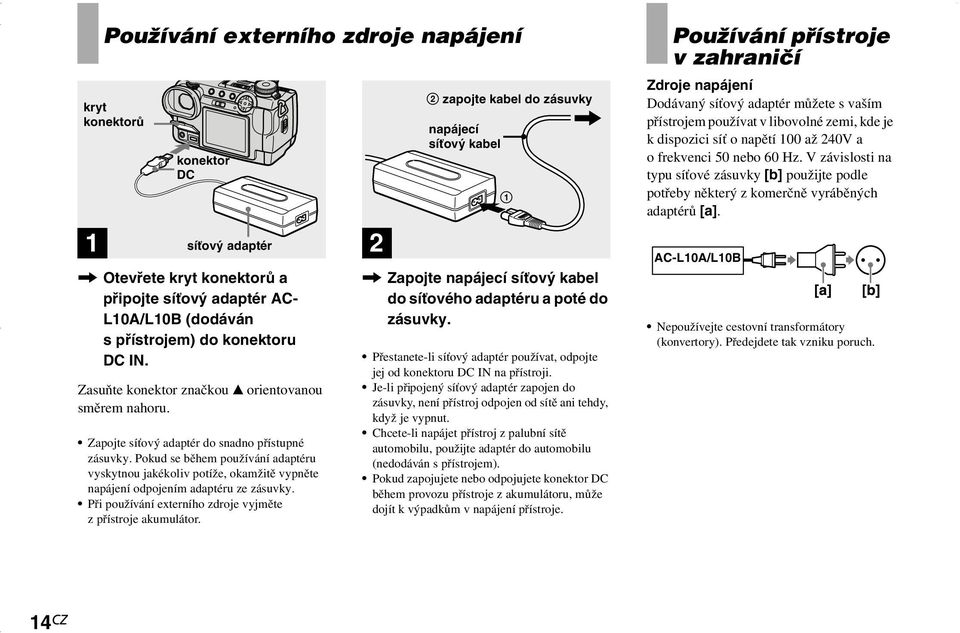 Pokud se během používání adaptéru vyskytnou jakékoliv potíže, okamžitě vypněte napájení odpojením adaptéru ze zásuvky. Při používání externího zdroje vyjměte z přístroje akumulátor.