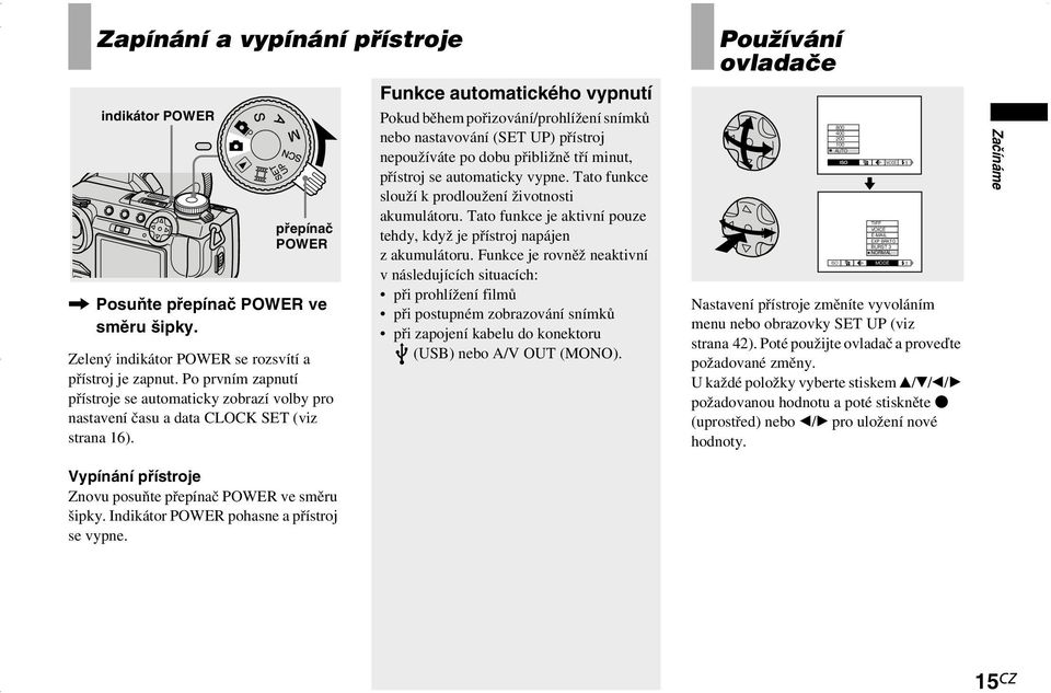 Funkce automatického vypnutí Pokud během pořizování/prohlížení snímků nebo nastavování (SET UP) přístroj nepoužíváte po dobu přibližně tří minut, přístroj se automaticky vypne.