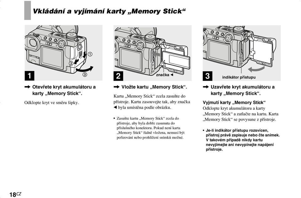 Zasuňte kartu Memory Stick zcela do přístroje, aby byla dobře zasunuta do příslušného konektoru. Pokud není karta Memory Stick řádně vložena, nemusí být pořizování nebo prohlížení snímků možné.