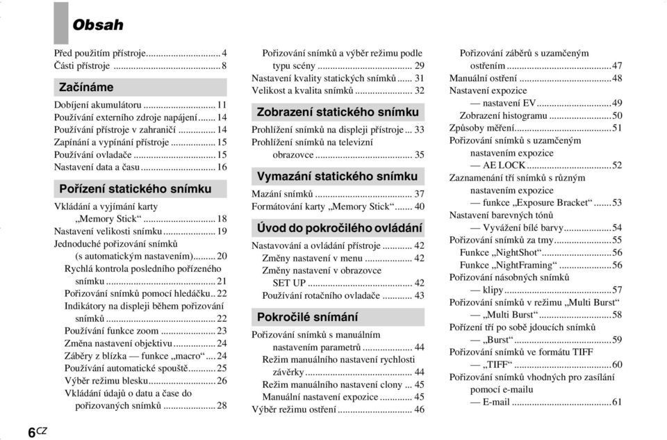 .. 19 Jednoduché pořizování snímků (s automatickým nastavením)... 20 Rychlá kontrola posledního pořízeného snímku... 21 Pořizování snímků pomocí hledáčku.