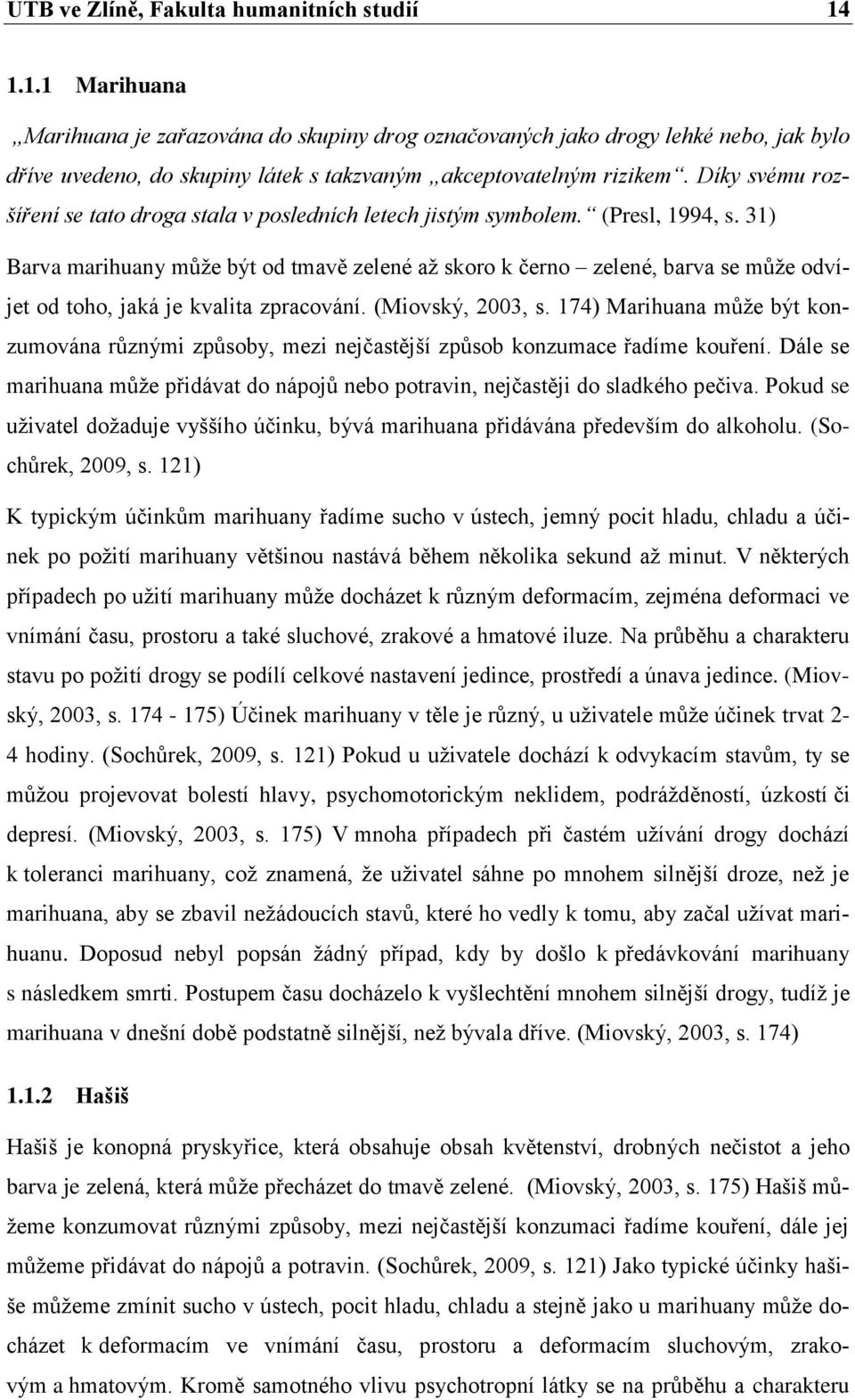 Díky svému rozšíření se tato droga stala v posledních letech jistým symbolem. (Presl, 1994, s.