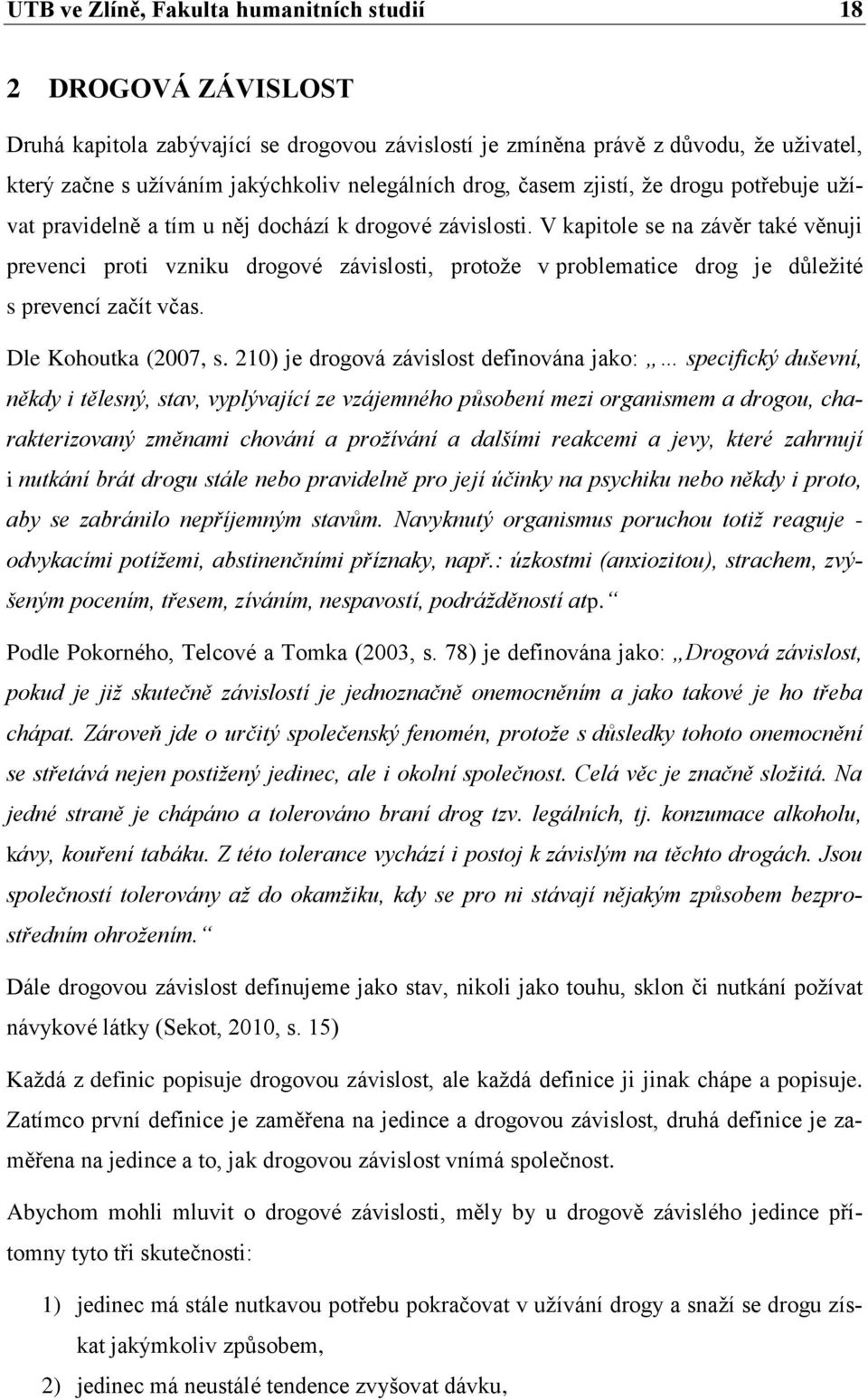 V kapitole se na závěr také věnuji prevenci proti vzniku drogové závislosti, protože v problematice drog je důležité s prevencí začít včas. Dle Kohoutka (2007, s.