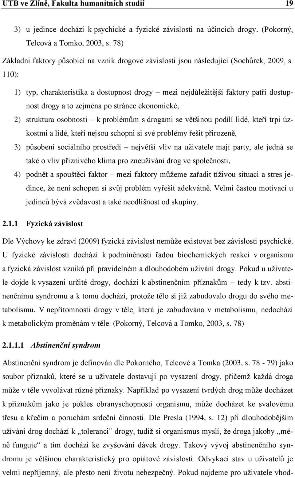 110): 1) typ, charakteristika a dostupnost drogy mezi nejdůležitější faktory patří dostupnost drogy a to zejména po stránce ekonomické, 2) struktura osobnosti k problémům s drogami se většinou podílí