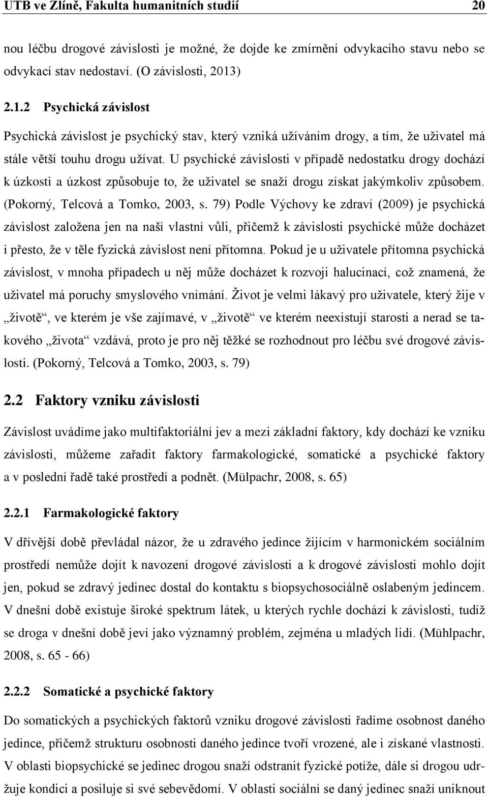 U psychické závislosti v případě nedostatku drogy dochází k úzkosti a úzkost způsobuje to, že uživatel se snaží drogu získat jakýmkoliv způsobem. (Pokorný, Telcová a Tomko, 2003, s.