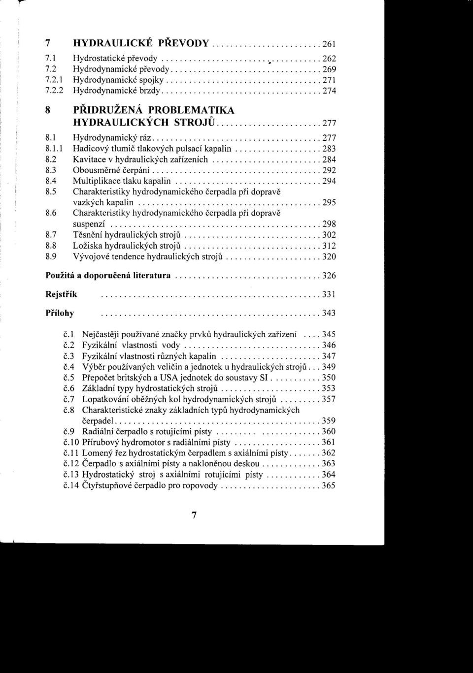 hydrodynamického čerpadla pri doprave vazkých kapalin 295 86 Charakteristiky hydrodynamického čerpadla pri doprave suspenzí 298 87 Tesnení hydraulických stroju 302 88 Ložiska hydraulických stroju 312