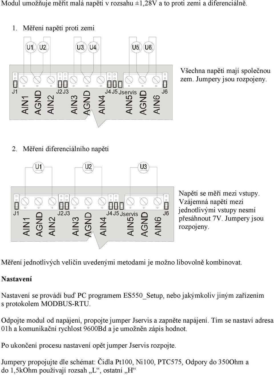 Měření jednotlivých veličin uvedenými metodami je možno libovolně kombinovat. Nastavení Nastavení se provádí buď PC programem ES550_Setup, nebo jakýmkoliv jiným zařízením s protokolem MODBUS-RTU.