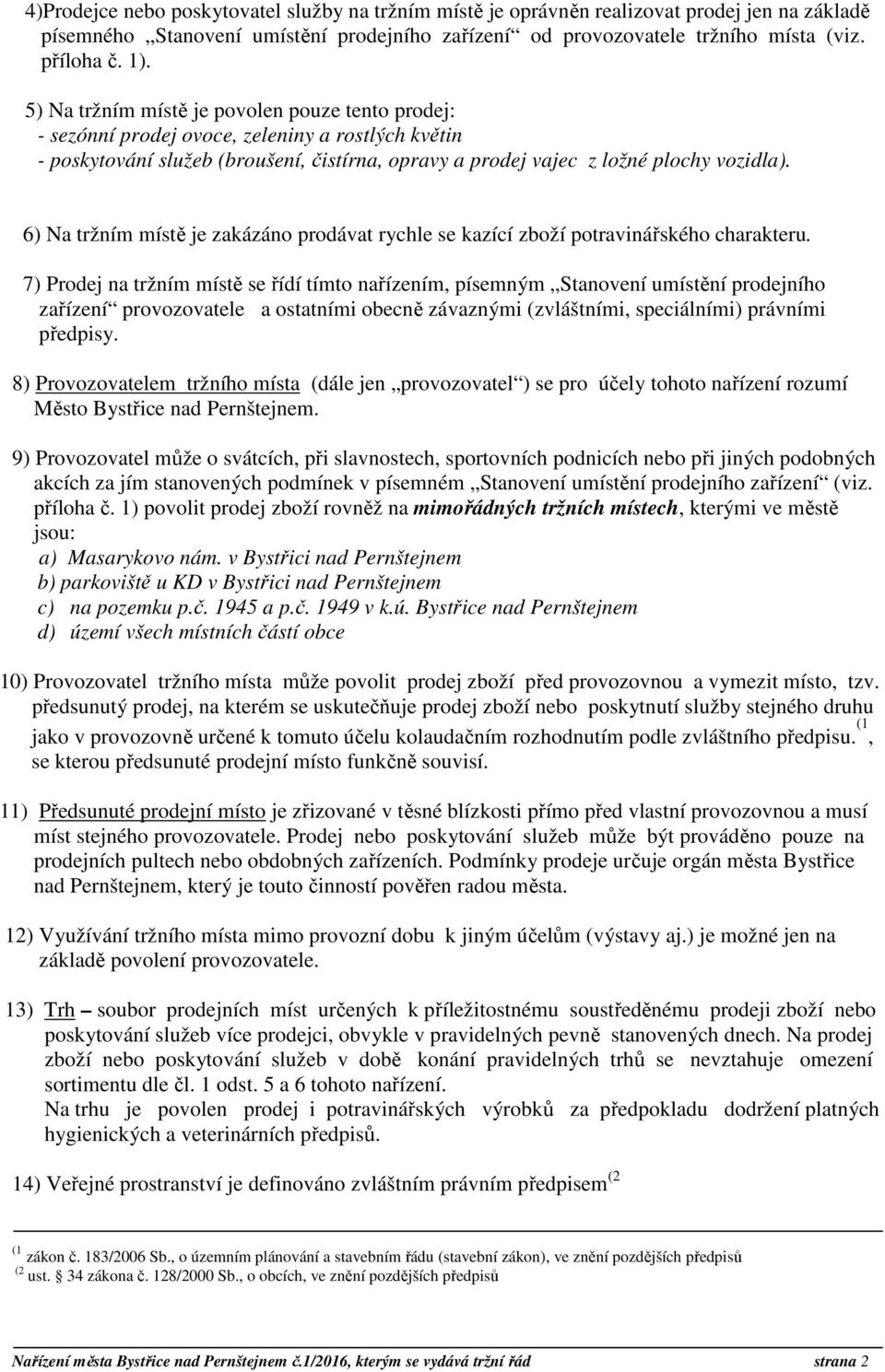 6) Na tržním místě je zakázáno prodávat rychle se kazící zboží potravinářského charakteru.