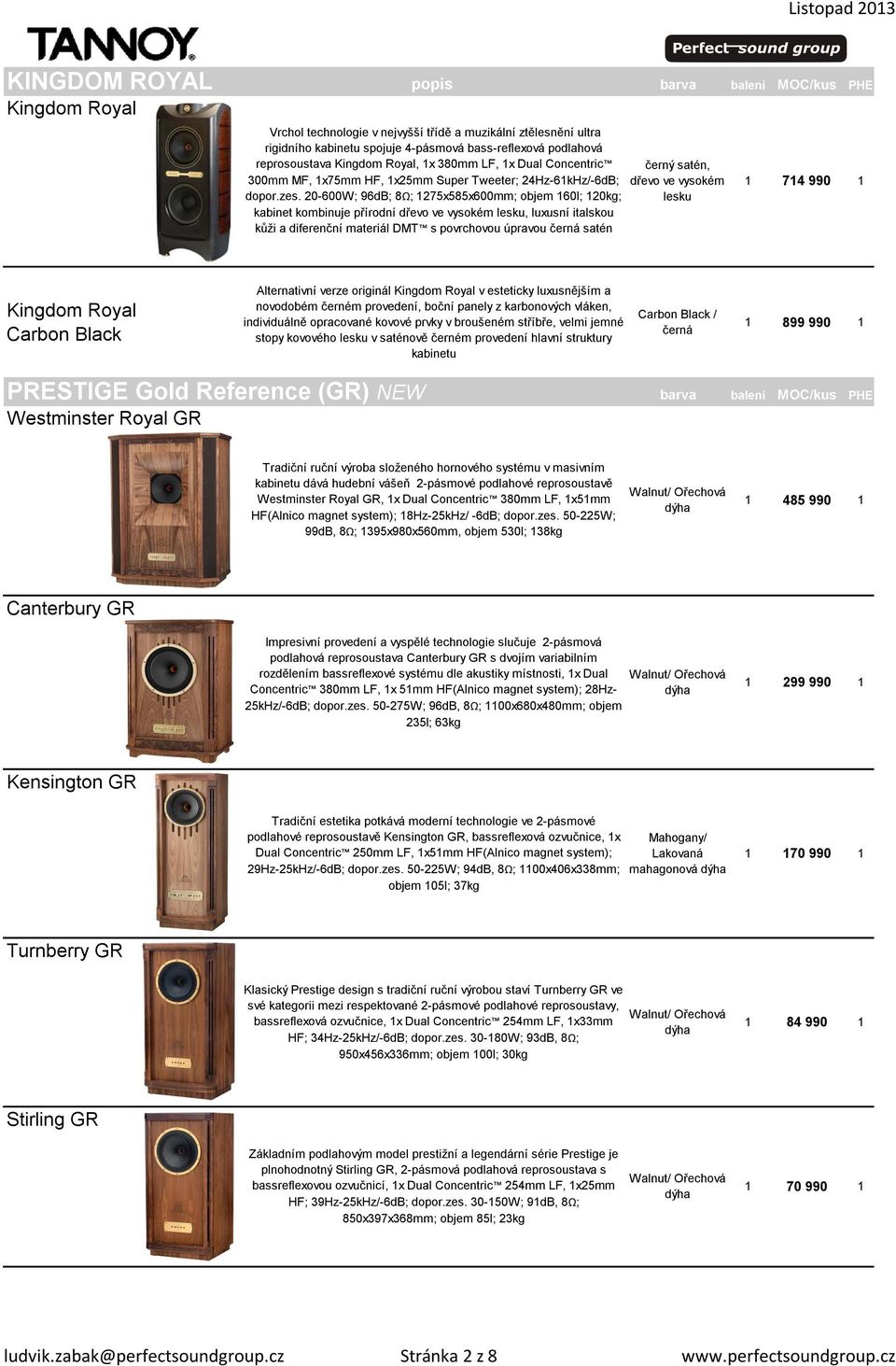 20-600W; 96dB; 8Ω; 1275x585x600mm; objem 160l; 120kg; kabinet kombinuje přírodní dřevo ve vysokém lesku, luxusní italskou kůži a diferenční materiál DMT s povrchovou úpravou černá satén černý satén,