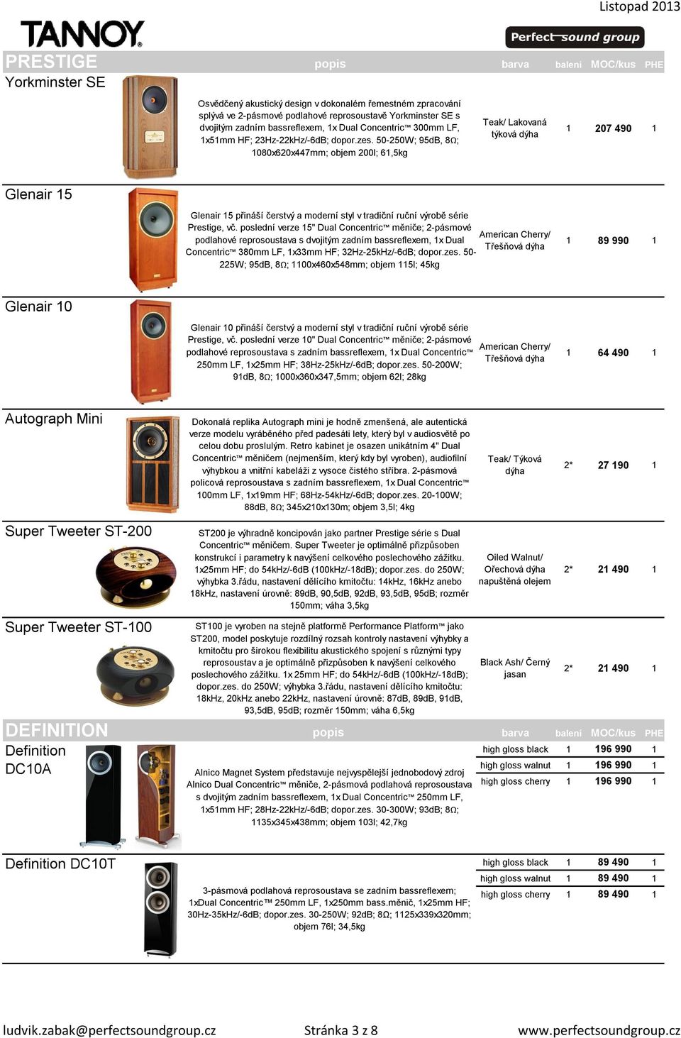 50-250W; 95dB, 8Ω; 1080x620x447mm; objem 200l; 61,5kg Teak/ Lakovaná týková 1 207 490 1 Glenair 15 Glenair 15 přináší čerstvý a moderní styl v tradiční ruční výrobě série Prestige, vč.
