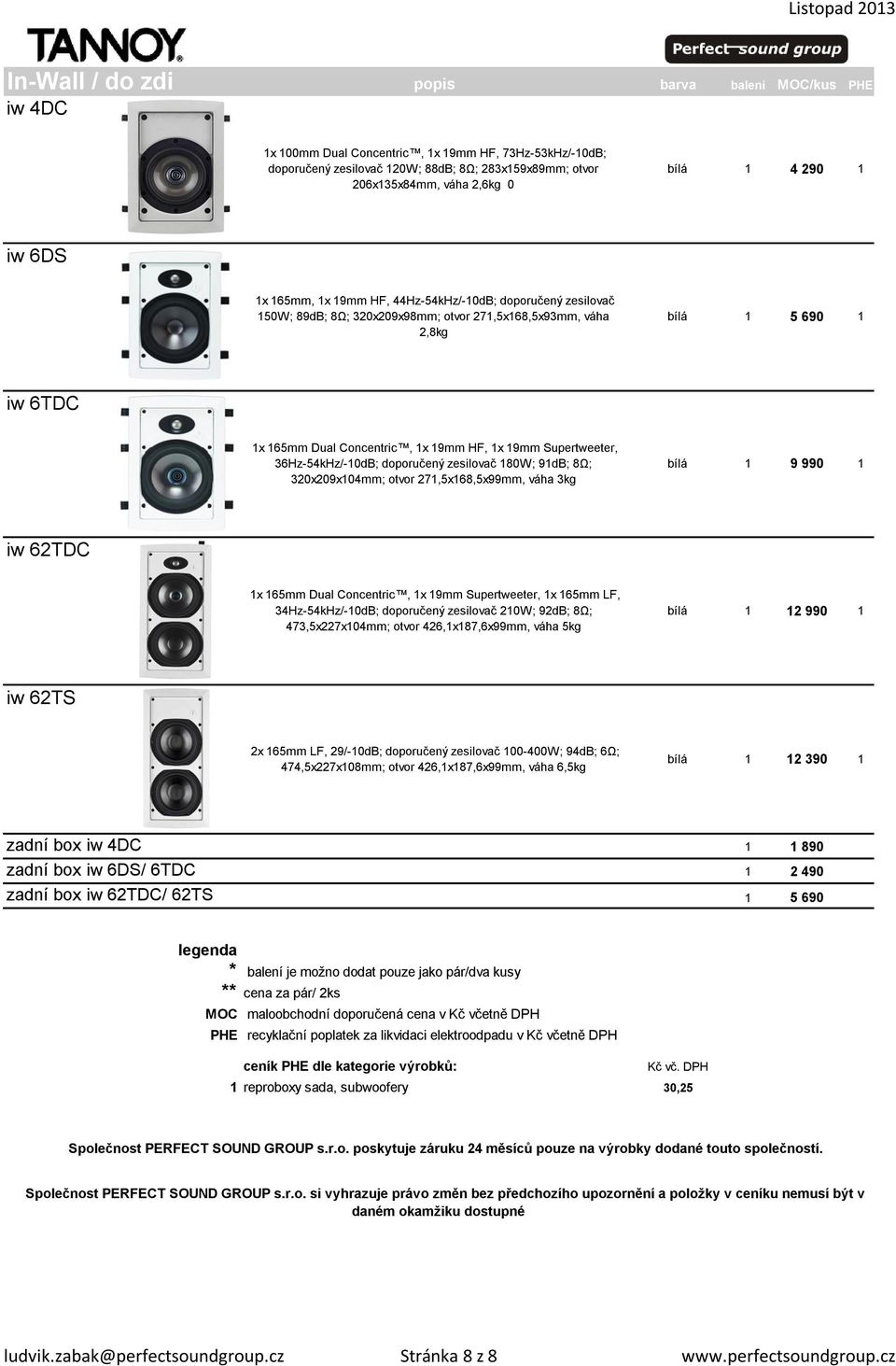 HF, 1x 19mm Supertweeter, 36Hz-54kHz/-10dB; doporučený zesilovač 180W; 91dB; 8Ω; 320x209x104mm; otvor 271,5x168,5x99mm, váha 3kg bílá 1 9 990 1 iw 62TDC 1x 165mm Dual Concentric, 1x 19mm