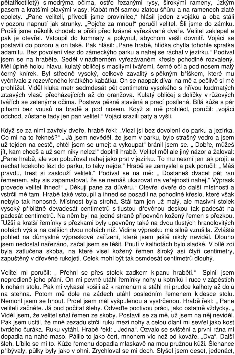 Prošli jsme několik chodeb a přišli před krásné vyřezávané dveře. Velitel zaklepal a pak je otevřel. Vstoupil do komnaty a pokynul, abychom vešli dovnitř. Vojáci se postavili do pozoru a on také.