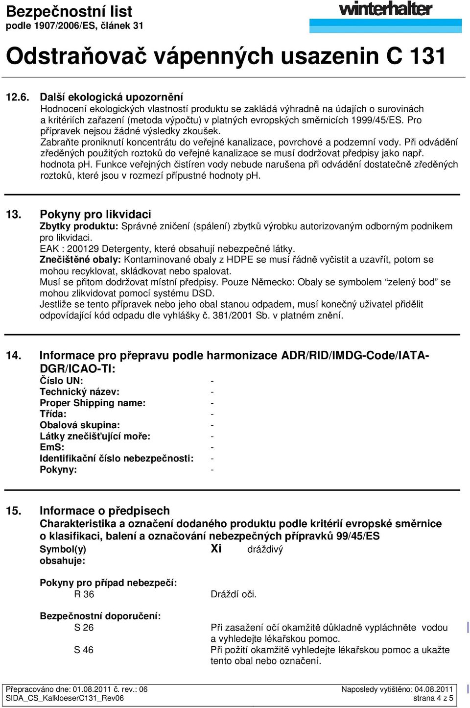 Při odvádění zředěných použitých roztoků do veřejné kanalizace se musí dodržovat předpisy jako např. hodnota ph.