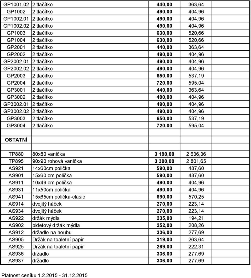 02 2 tlačítko 490,00 404,96 GP2003 2 tlačítko 650,00 537,19 GP2004 2 tlačítko 720,00 595,04 GP3001 2 tlačítko 440,00 363,64 GP3002 2 tlačítko 490,00 404,96 GP3002.01 2 tlačítko 490,00 404,96 GP3002.