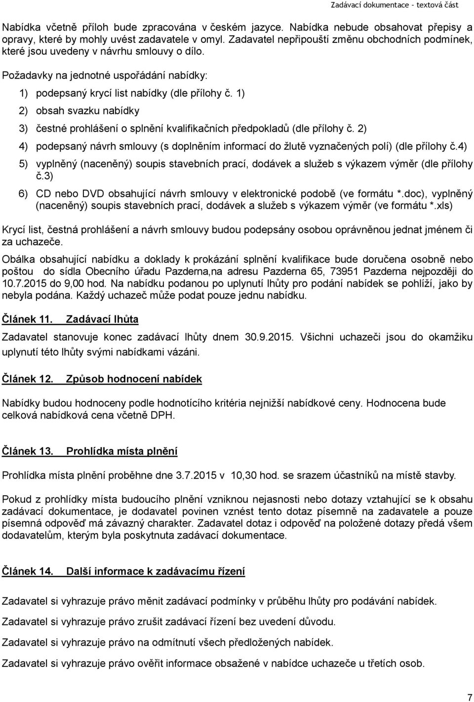 1) 2) obsah svazku nabídky 3) čestné prohlášení o splnění kvalifikačních předpokladů (dle přílohy č. 2) 4) podepsaný návrh smlouvy (s doplněním informací do žlutě vyznačených polí) (dle přílohy č.