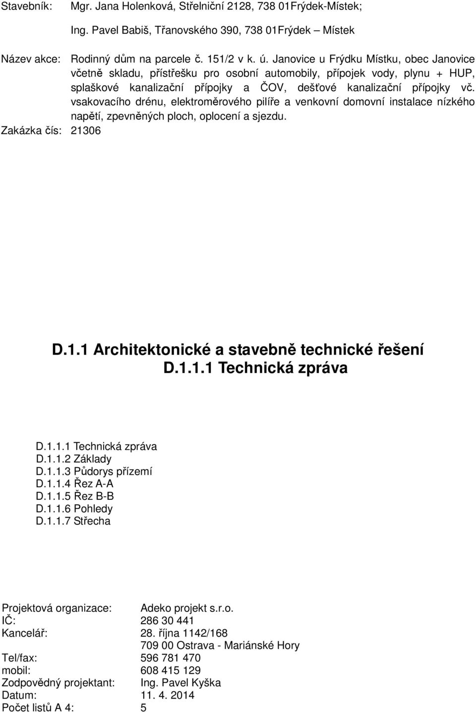 vsakovacího drénu, elektroměrového pilíře a venkovní domovní instalace nízkého napětí, zpevněných ploch, oplocení a sjezdu. Zakázka čís: 21306 D.1.1 Architektonické a stavebně technické řešení D.1.1.1 Technická zpráva D.