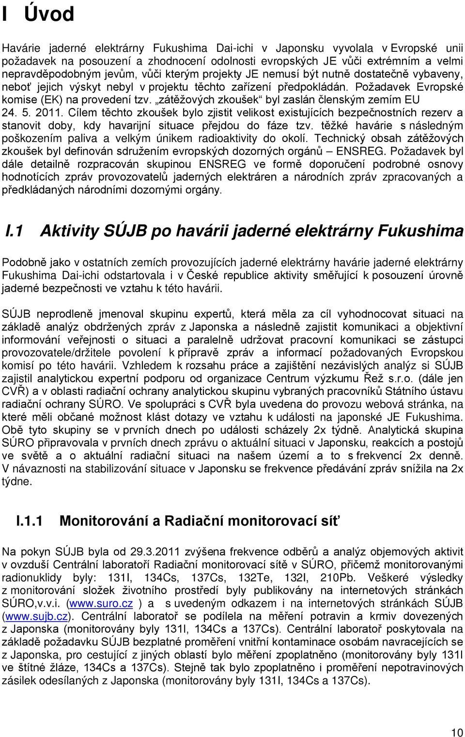 zátěžových zkoušek byl zaslán členským zemím EU 24. 5. 2011. Cílem těchto zkoušek bylo zjistit velikost existujících bezpečnostních rezerv a stanovit doby, kdy havarijní situace přejdou do fáze tzv.