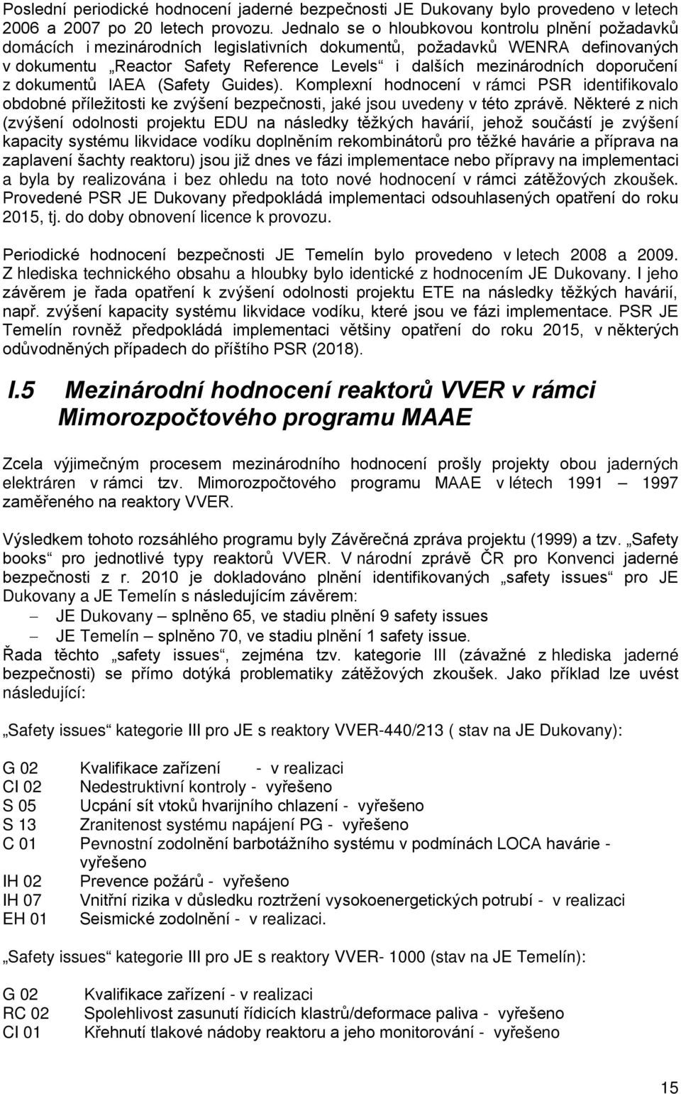 doporučení z dokumentů IAEA (Safety Guides). Komplexní hodnocení v rámci PSR identifikovalo obdobné příležitosti ke zvýšení bezpečnosti, jaké jsou uvedeny v této zprávě.