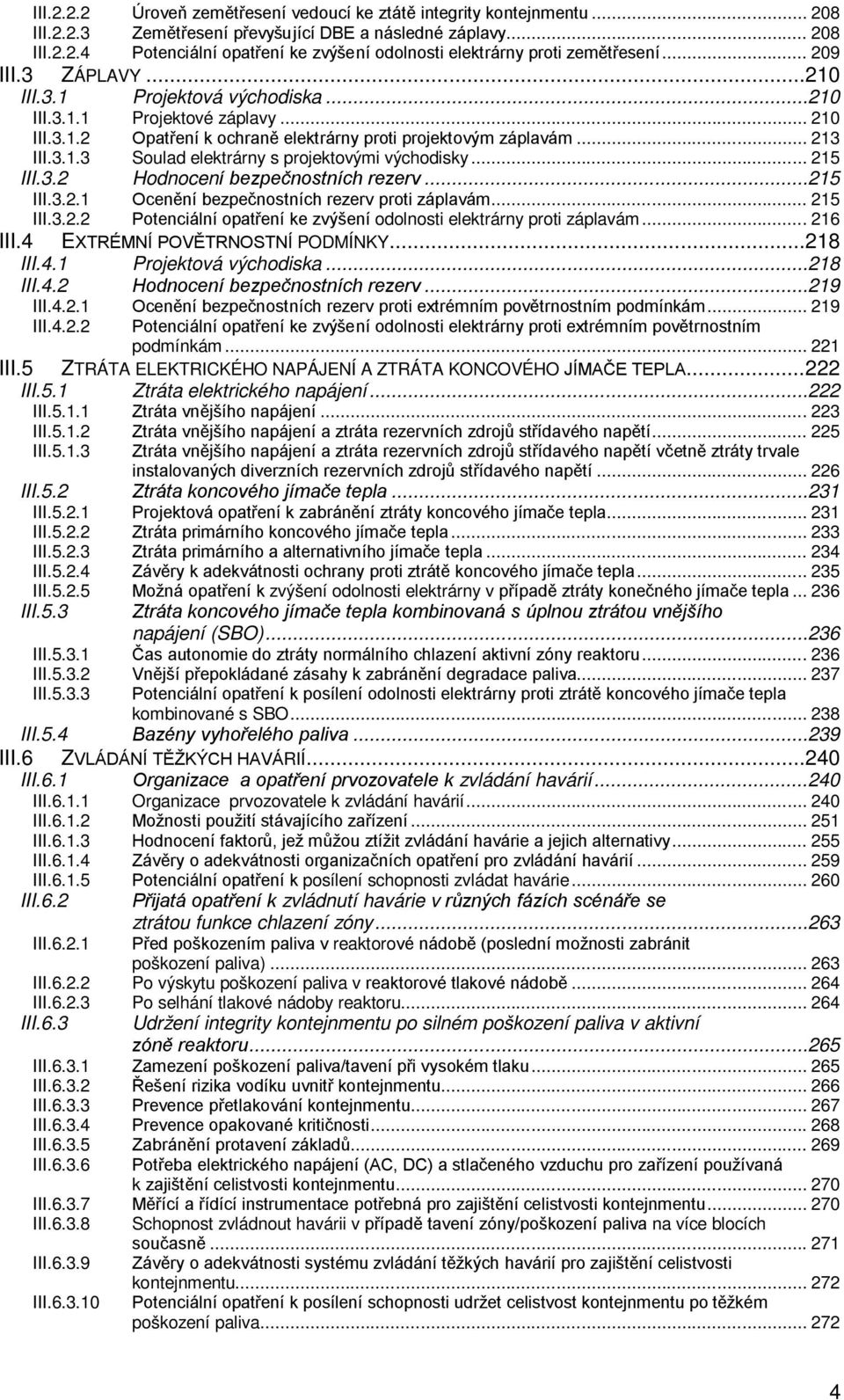 .. 215 III.3.2 Hodnocení bezpečnostních rezerv... 215 III.3.2.1 Ocenění bezpečnostních rezerv proti záplavám... 215 III.3.2.2 Potenciální opatření ke zvýšení odolnosti elektrárny proti záplavám.